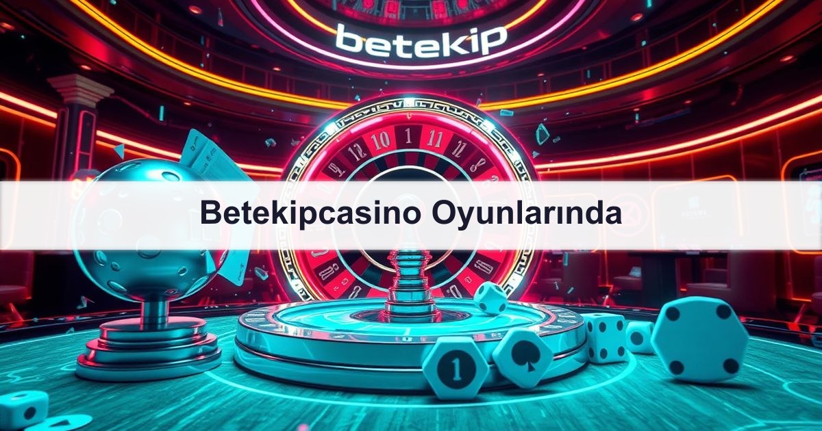 Betekipcasino Oyunlarında